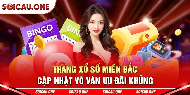 Trang Xổ số Miền Bắc cập nhật vô vàn ưu đãi khủng