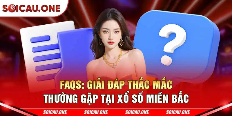 FAQs: giải đáp thắc mắc thường gặp tại xổ số miền Bắc