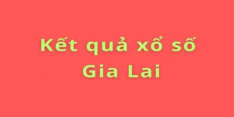 Thông tin mở thưởng về xổ số tại Gia Lai