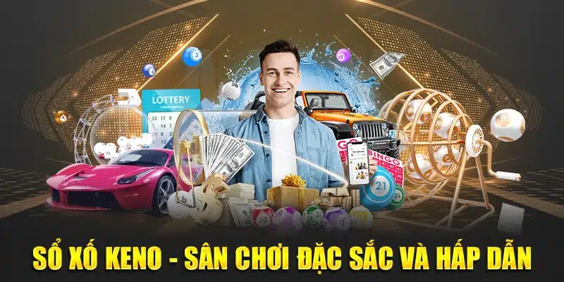 Xổ số Keno - Sân chơi đặc sắc và hấp dẫn