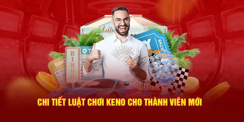 Chi tiết luật chơi keno cho thành viên mới