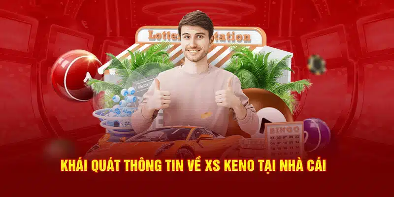 Khái quát thông tin về XS keno tại nhà cái