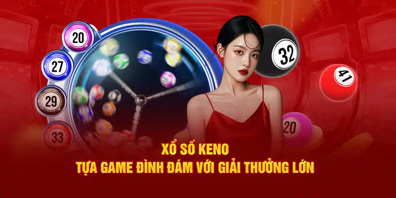 Xổ Số Keno - Tựa Game Đình Đám Với Giải Thưởng Lớn