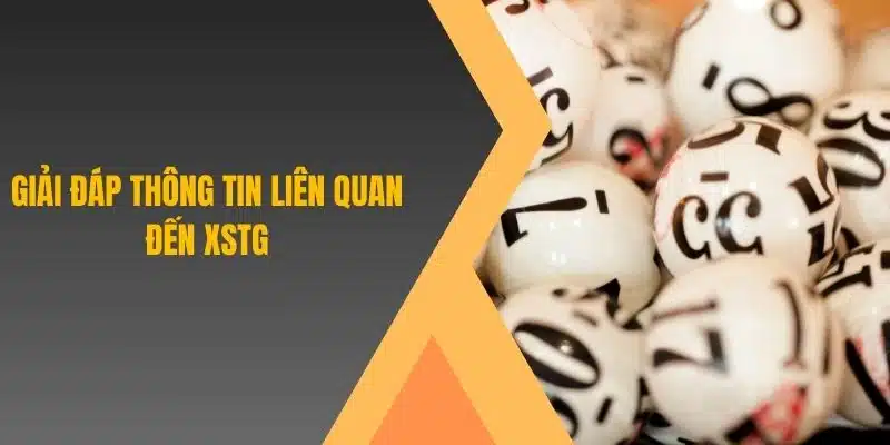 Giải đáp thông tin liên quan đến XSTG