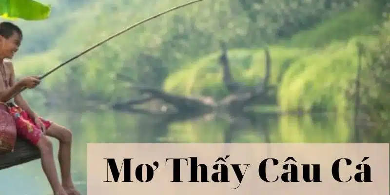 mơ thấy đi câu cá